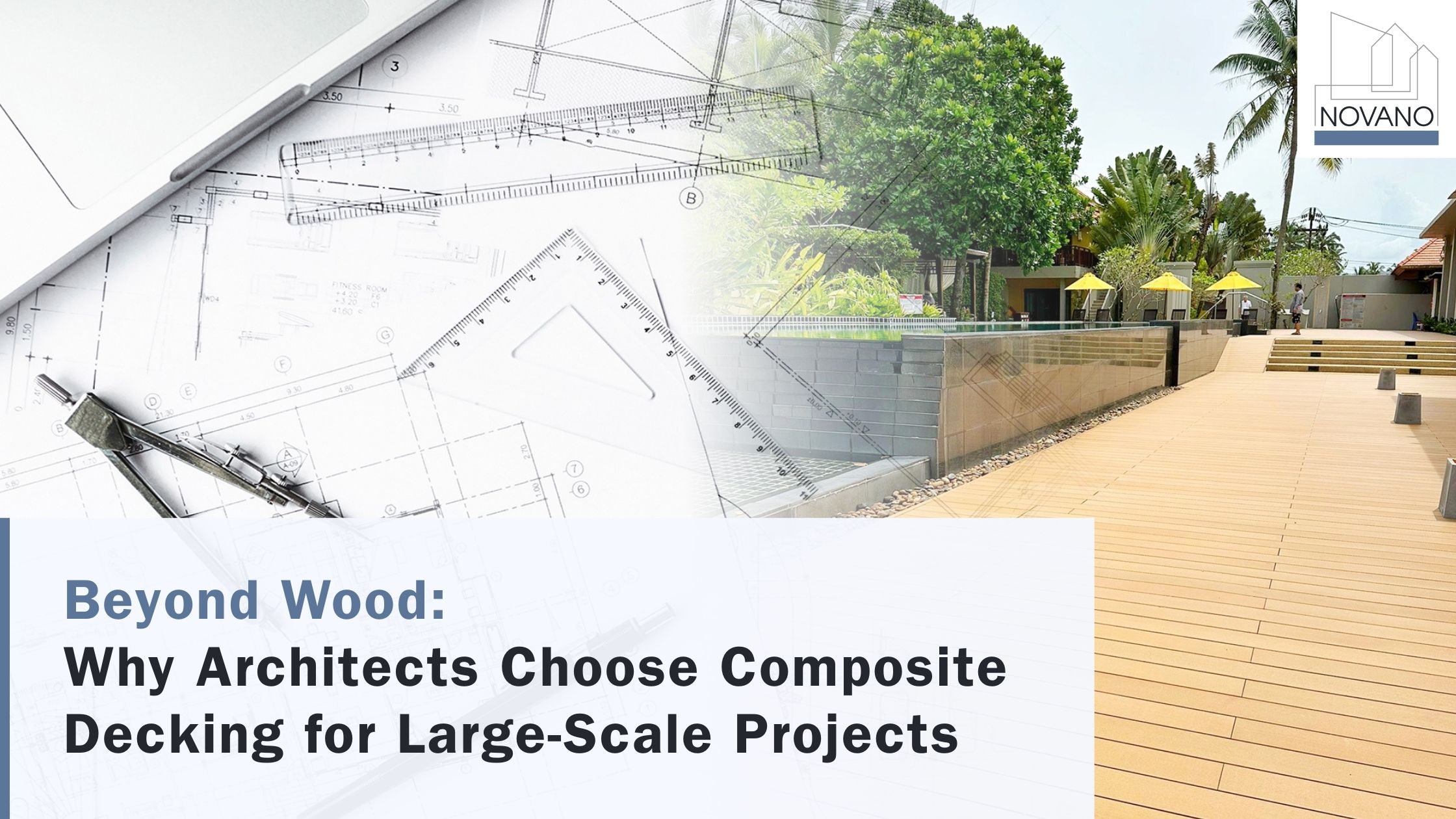 Architect blueprint overlay with Novano composite decking used in resort project with text overlay: “Beyond Wood: Why Architects Choose Composite Decking for Large-Scale Projects”
